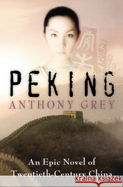 Peking: An Epic Novel of Twentieth-Century China Anthony Grey 9781504049252