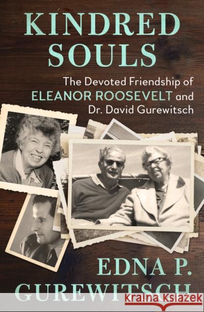 Kindred Souls: The Devoted Friendship of Eleanor Roosevelt and Dr. David Gurewitsch Edna P. Gurewitsch 9781504049320 Open Road Media