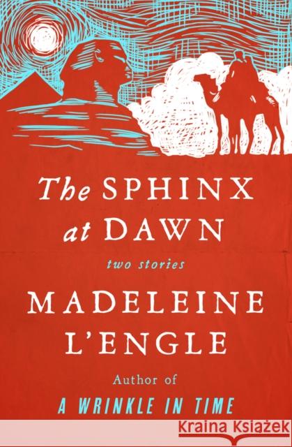 The Sphinx at Dawn: Two Stories Madeleine L'Engle 9781504049436 Open Road Media