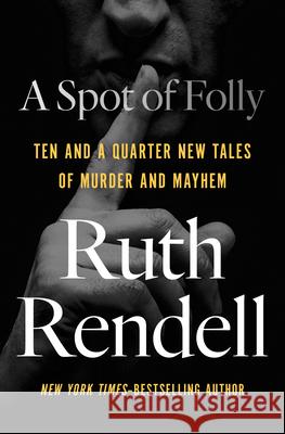 A Spot of Folly: Ten and a Quarter New Tales of Murder and Mayhem Ruth Rendell 9781504054829 Open Road Media Mystery & Thri