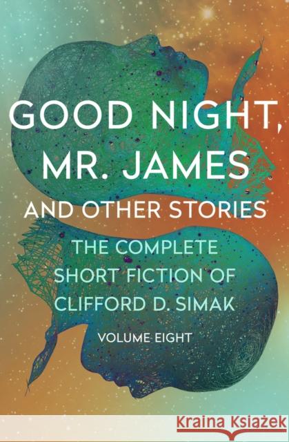 Good Night, Mr. James: And Other Stories Clifford D. Simak David W. Wixon 9781504060318 Open Road Media Science & Fantasy