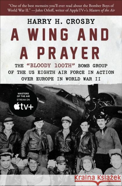 A Wing and a Prayer: The Bloody 100th Bomb Group of the Us Eighth Air Force in Action Over Europe in World War II Harry H. Crosby 9781504067331 Open Road Media