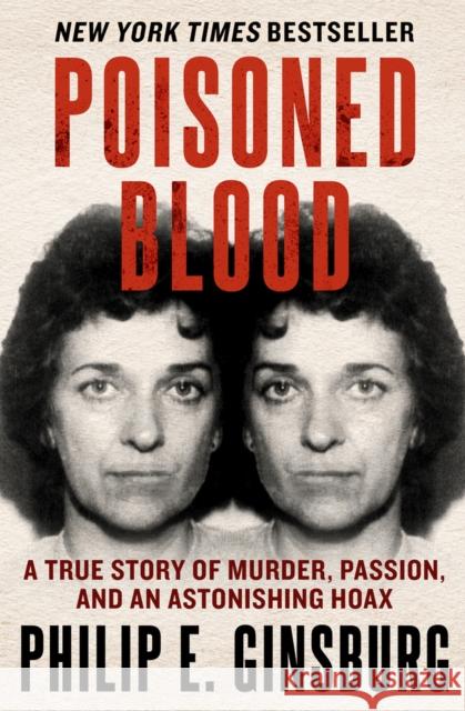 Poisoned Blood: A True Story of Murder, Passion, and an Astonishing Hoax Philip E. Ginsburg 9781504068482 Open Road Media