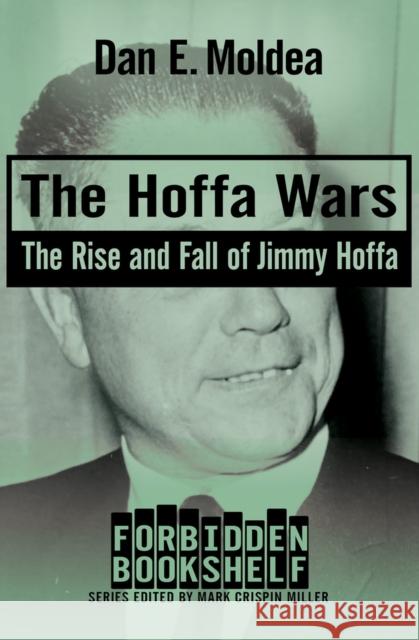 The Hoffa Wars: The Rise and Fall of Jimmy Hoffa Dan E. Moldea Mark Crispin Miller 9781504068659