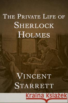 The Private Life of Sherlock Holmes Vincent Starrett 9781504069151