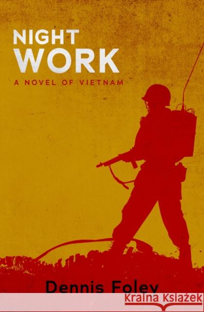 Night Work: A Novel of Vietnam Dennis Foley 9781504073165 Open Road Media