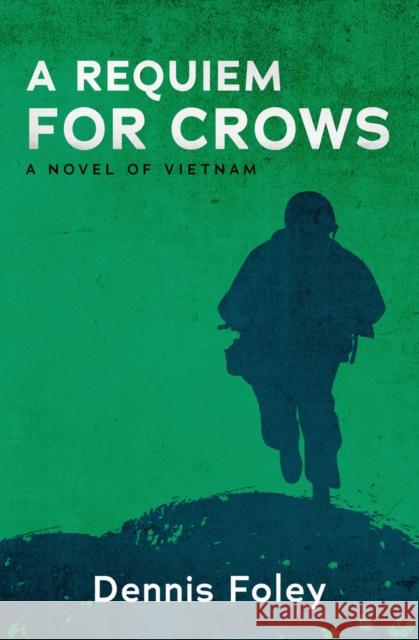 A Requiem for Crows: A Novel of Vietnam Dennis Foley 9781504073189 Open Road Media