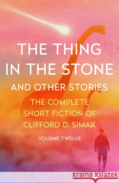 The Thing in the Stone: And Other Stories Clifford D. Simak David W. Wixon 9781504073943 Open Road Media Science & Fantasy
