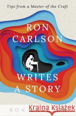 Ron Carlson Writes a Story Ron Carlson 9781504079624 Open Road Media