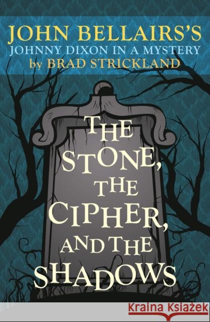 The Stone, the Cipher, and the Shadows: John Bellairs's Johnny Dixon in a Mystery Brad Strickland 9781504081634 Open Road Integrated Media LLC
