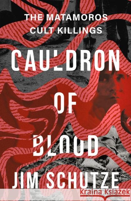 Cauldron of Blood: The Matamoros Cult Killings Jim Schutze 9781504081979 Open Road Media Mystery & Thri