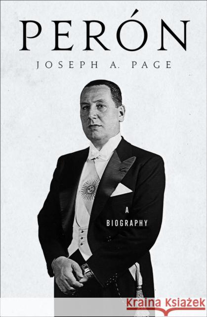 Per?n: A Biography Joseph A. Page 9781504083140 Open Road Integrated Media LLC