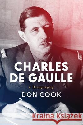 Charles de Gaulle: A Biography Don Cook 9781504083669 Open Road Integrated Media LLC
