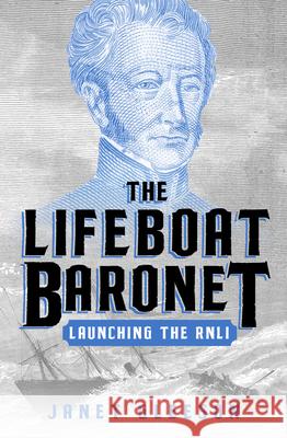 The Lifeboat Baronet: Launching the Rnli Janet Gleeson 9781504096447 Open Road Media