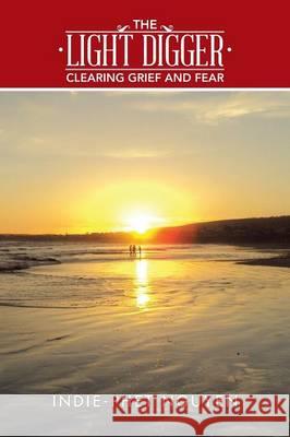 The Light Digger: Clearing Grief and Fear Indie-Phet Nguyen 9781504301145