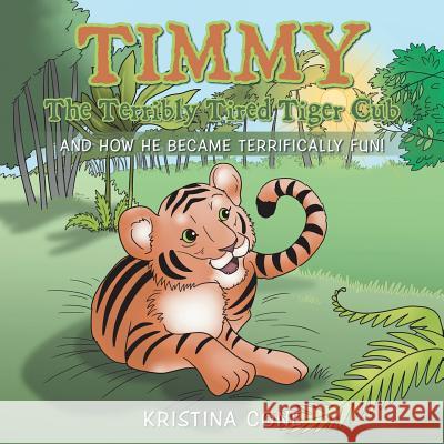 Timmy The Terribly Tired Tiger Cub: And How He Became Terrifically Fun! Cone, Kristina 9781504302371 Balboa Press
