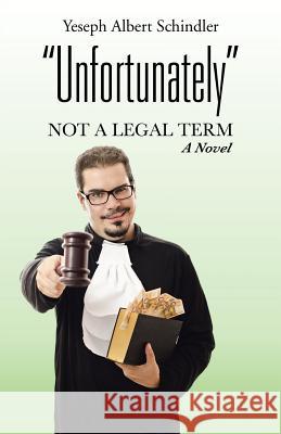 Unfortunately: Not a Legal Term Yeseph Albert Schindler 9781504302593 Balboa Press Australia