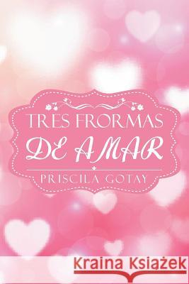 Tres Formas de Amar Priscila Gotay 9781504302913