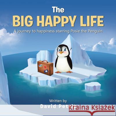 The Big Happy Life: A journey to happiness starring Posie the Penguin Pettit, David 9781504302944