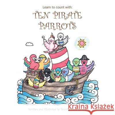 Learn to Count with: Ten Pirate Parrots Tennille Flora Dunne 9781504303514 Balboa Press Australia