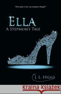 Ella: A Stepmum's Tale J L Higgs 9781504303699 Balboa Press Australia