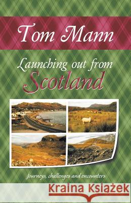 Launching out from Scotland: Journeys, challenges and encounters Tom Mann 9781504303842