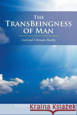 The TransBeingness of Man: God and Ultimate Reality Thomas Martin Newald 9781504304030