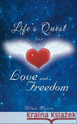 Life's Quest for Love and Freedom Allan Moore 9781504305198