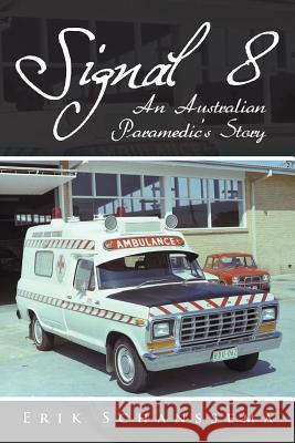Signal 8: An Australian Paramedic's Story Erik Schanssema 9781504306003