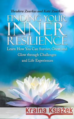 Finding Your Inner Resilience: Learn How You Can Survive, Grow, and Glow through Challenges and Life Experiences Zourkas, Theodora 9781504306959 Balboa Press Australia