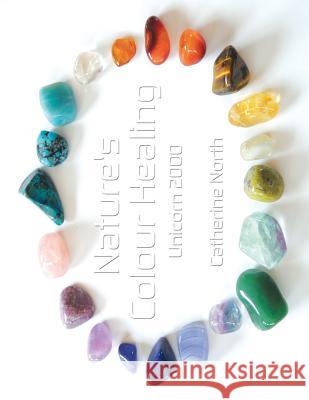 Nature's Colour Healing: Unicorn 2000 Catherine North 9781504307536 Balboa Press Australia
