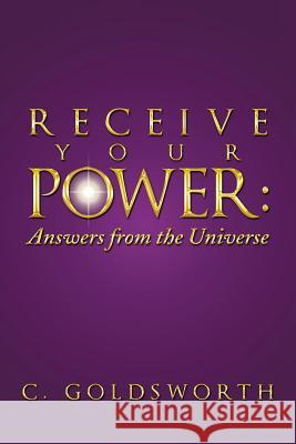 Receive Your Power: Answers from the Universe C Goldsworth 9781504307949 Balboa Press Australia