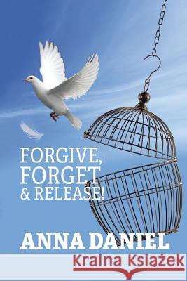 Forgive, Forget, and Release! Anna Daniel 9781504308410