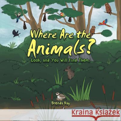 Where Are the Animals?: Look, and You Will Find Them. Brenda Kay 9781504308755 Balboa Press Australia