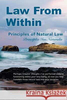 Law From Within: Principles of Natural Law Principlia Ius Naturalis Bartle, Kenneth E. 9781504309202