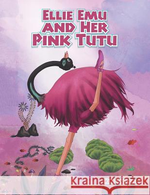 Ellie Emu and Her Pink Tutu Kim Taylor (Needham Research Institute UK) 9781504310550 Balboa Press Australia