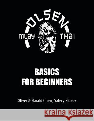 Muay Thai Basics for Beginners Valery Niazov, Oliver Olsen, Harald Olsen 9781504311021