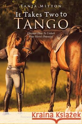 It Takes Two to Tango: Discover How to Unlock Your Horse'S Potential Tanja Mitton 9781504311205 Balboa Press Au