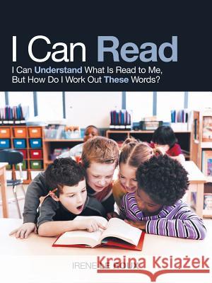 I Can Read: I Can Understand What Is Read to Me, but How Do I Work out These Words? Le Roux, Irene 9781504311410