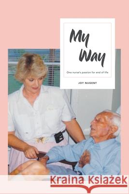 My Way: One Nurse's Passion for End of Life Joy Nugent 9781504311991 Balboa Press Au