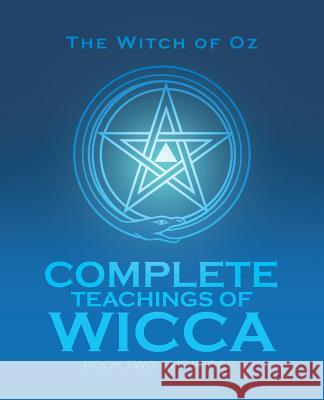 Complete Teachings of Wicca: Book Two: the Wicce The Witch of Oz 9781504312134 Balboa Press Au