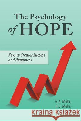 The Psychology of Hope: Keys to Greater Success and Happiness G a Mohr 9781504312219 Balboa Press Au