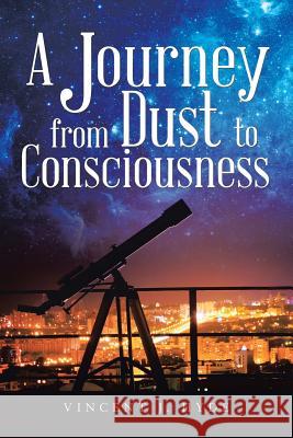 A Journey from Dust to Consciousness Vincent J. Hyde 9781504312479 Balboa Press Au