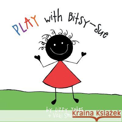 Play with Bitsy-Sue Lizzy Yates, Vicki Smith 9781504312561 Balboa Press Au