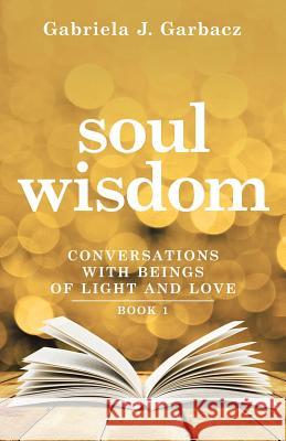 Soul Wisdom: Remember Who You Are Gabriela J Garbacz 9781504312677 Balboa Press Au
