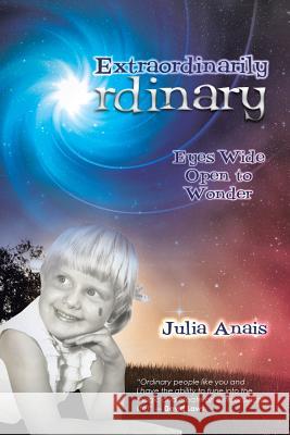 Extraordinarily Ordinary: Eyes Wide Open to Wonder Julia Anais 9781504312691 Balboa Press Au