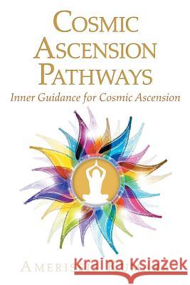 Cosmic Ascension Pathways: Inner Guidance for Cosmic Ascension Amerissis Kumara 9781504312752