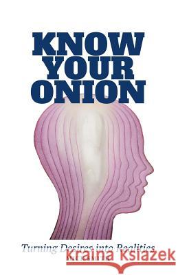 Know Your Onion: Turning Desires into Realities Smith, Mick 9781504313186 Balboa Press Au