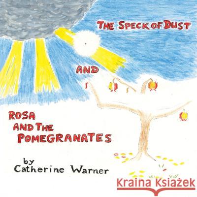 The Speck of Dust and Rosa and the Pomegranates Catherine Warner 9781504313360