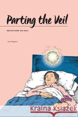 Parting the Veil: Reflections on Soul Joy Nugent 9781504313612 Balboa Press Au